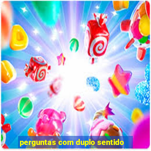 perguntas com duplo sentido